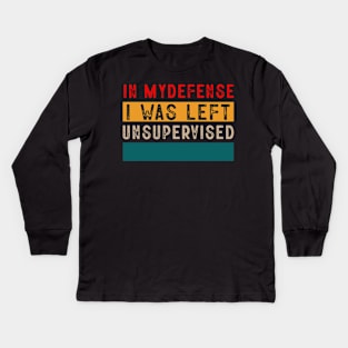 Cool Funny Tee In My Defense I Was Left Unsupervised Kids Long Sleeve T-Shirt